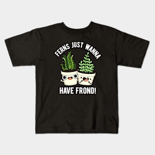 Ferns Just Wanna Have Frond Cute Plant Pun Kids T-Shirt